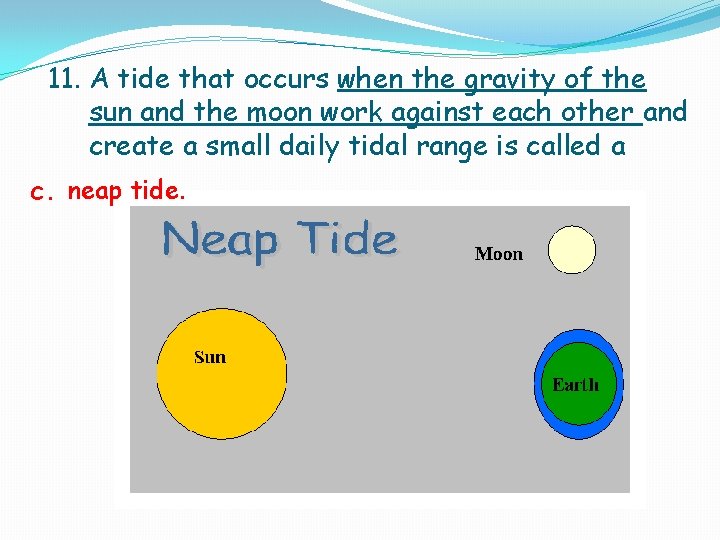 11. A tide that occurs when the gravity of the sun and the moon 11. A tide that occurs when the gravity of the sun and the moon