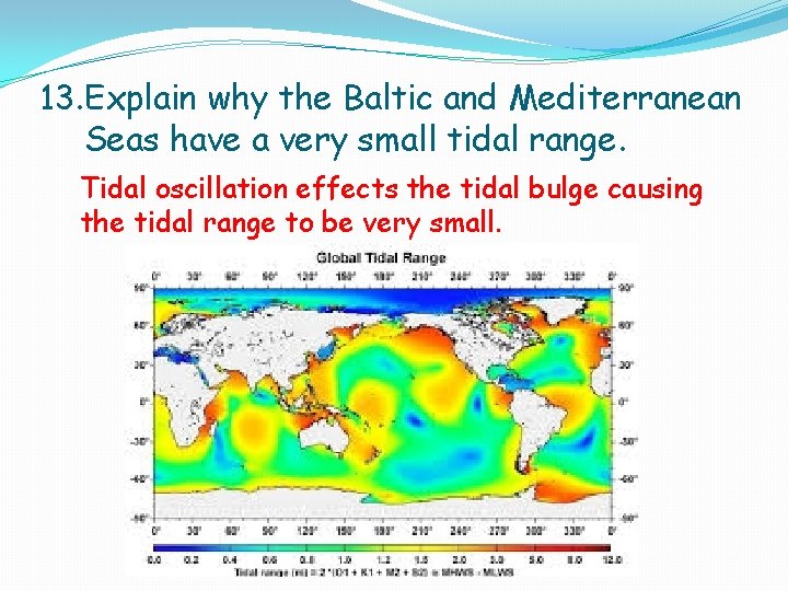 13. Explain why the Baltic and Mediterranean Seas have a very small tidal range. 13. Explain why the Baltic and Mediterranean Seas have a very small tidal range.