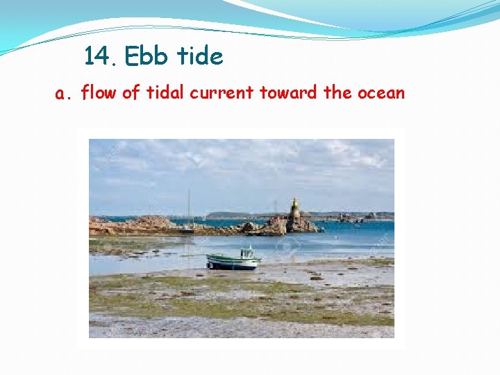 14. Ebb tide a. flow of tidal current toward the ocean 14. Ebb tide a. flow of tidal current toward the ocean