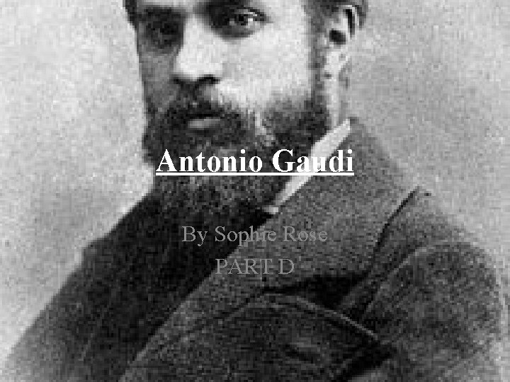 Antonio Gaudi By Sophie Rose PART D 
