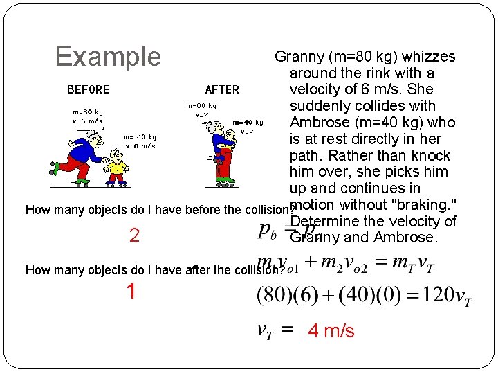 Example Granny (m=80 kg) whizzes around the rink with a velocity of 6 m/s.