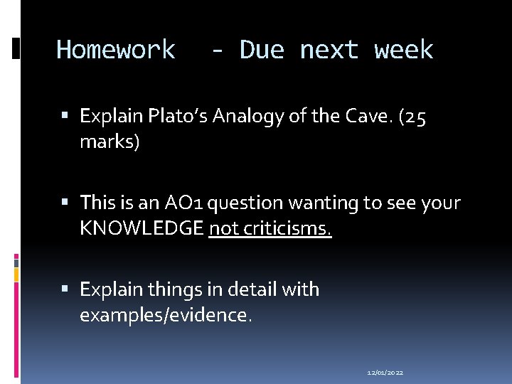 Homework - Due next week Explain Plato’s Analogy of the Cave. (25 marks) This