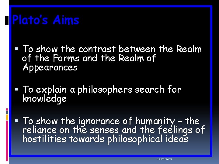 Plato’s Aims To show the contrast between the Realm of the Forms and the