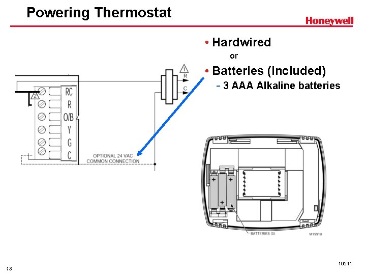 Powering Thermostat • Hardwired or • Batteries (included) - 3 AAA Alkaline batteries 13