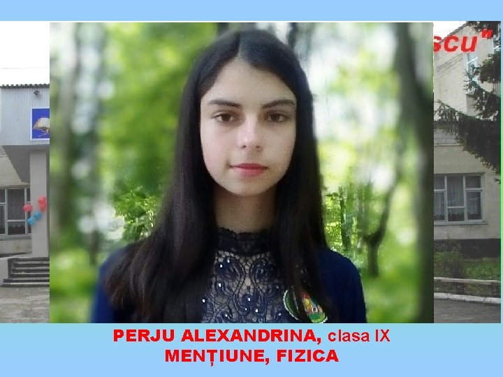 PERJU ALEXANDRINA, clasa IX MENȚIUNE, FIZICA 