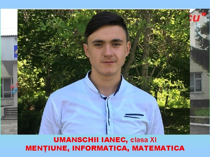 UMANSCHII IANEC, clasa XI MENȚIUNE, INFORMATICA, MATEMATICA 