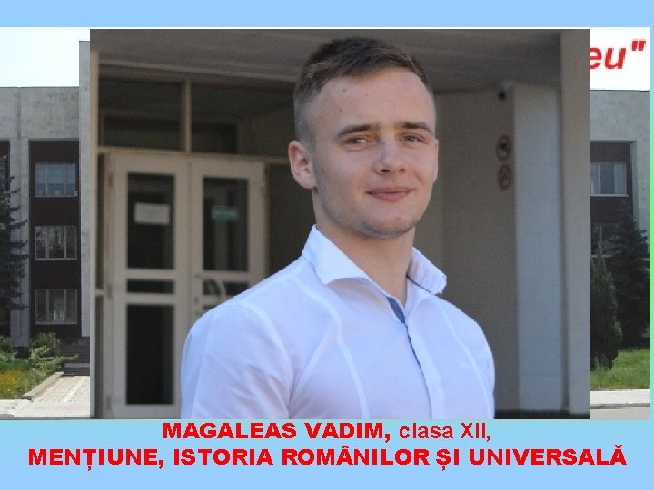 MAGALEAS VADIM, clasa XII, MENȚIUNE, ISTORIA ROM NILOR ȘI UNIVERSALĂ 