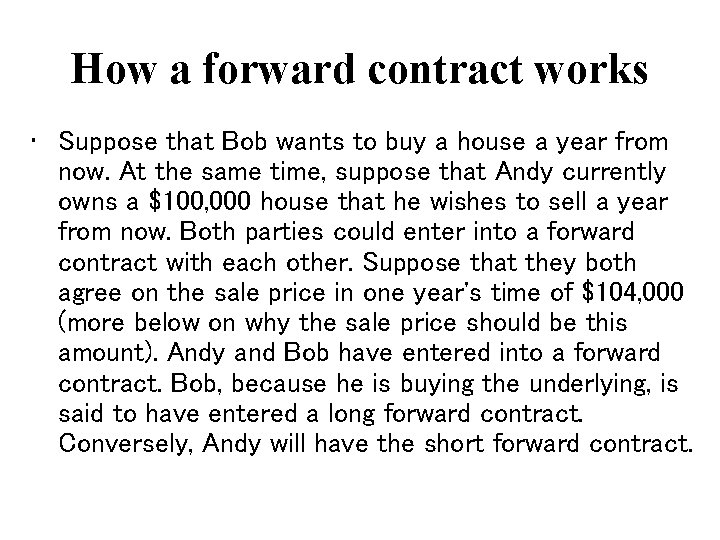 How a forward contract works • Suppose that Bob wants to buy a house