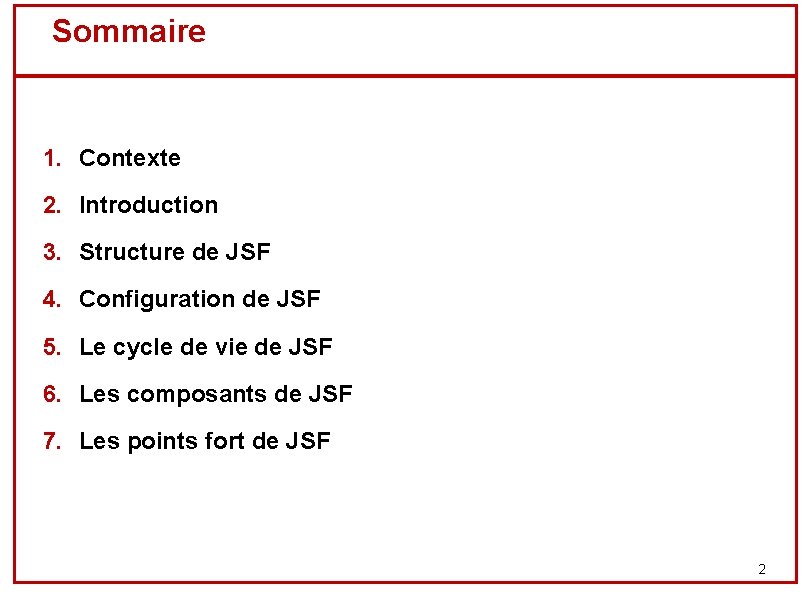 Sommaire 1. Contexte 2. Introduction 3. Structure de JSF 4. Configuration de JSF 5.