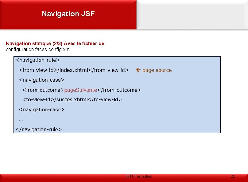 Navigation JSF Navigation statique (2/3) Avec le fichier de configuration faces-config. xml INTI-Formation 22