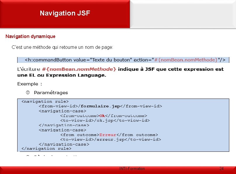 Navigation JSF Navigation dynamique C’est une méthode qui retourne un nom de page: INTI-Formation