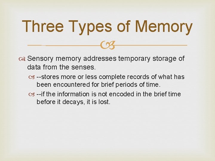 Three Types of Memory Sensory memory addresses temporary storage of data from the senses.
