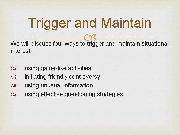 Trigger and Maintain We will discuss four ways to trigger and maintain situational interest: