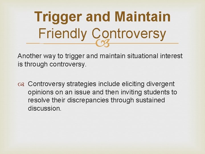 Trigger and Maintain Friendly Controversy Another way to trigger and maintain situational interest is