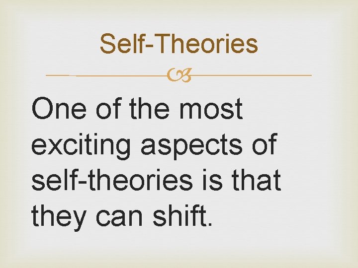 Self-Theories One of the most exciting aspects of self-theories is that they can shift.