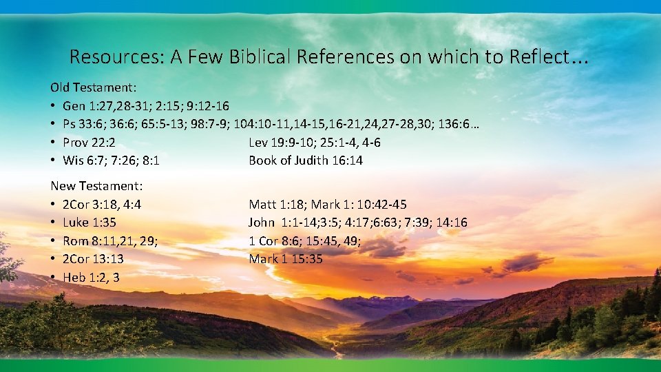 Resources: A Few Biblical References on which to Reflect… Old Testament: • Gen 1: