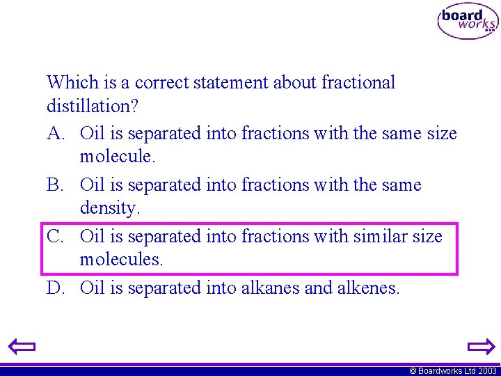 Which is a correct statement about fractional distillation? A. Oil is separated into fractions