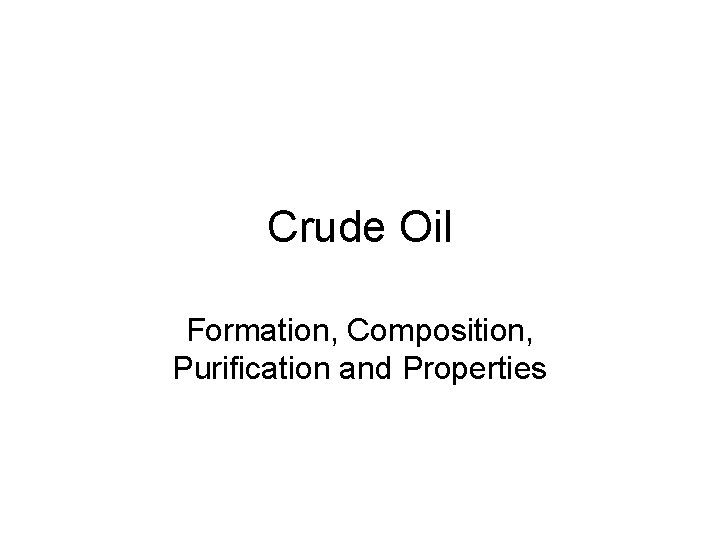 Crude Oil Formation, Composition, Purification and Properties 