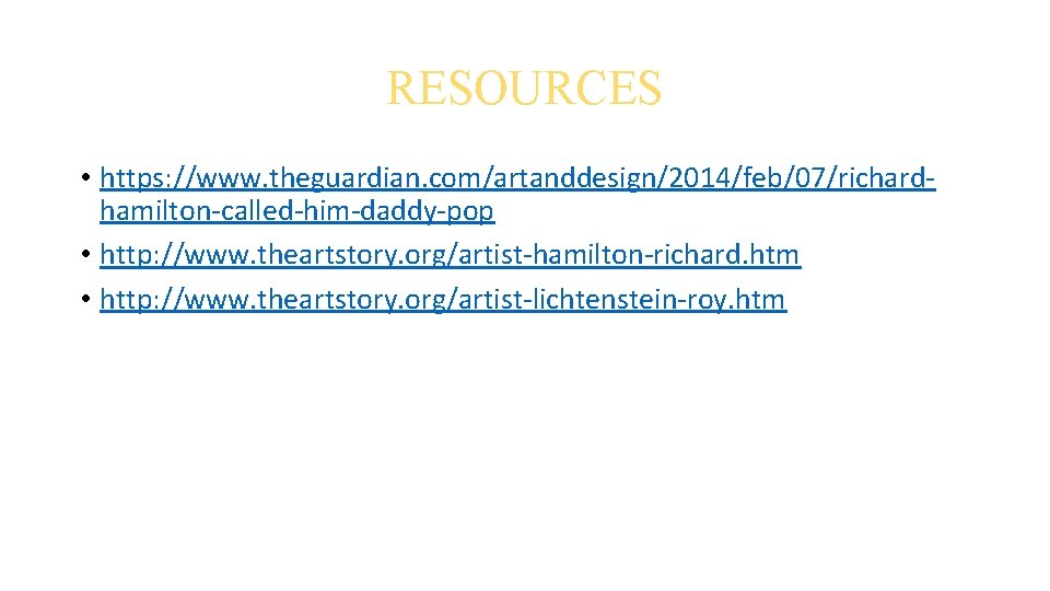 RESOURCES • https: //www. theguardian. com/artanddesign/2014/feb/07/richardhamilton-called-him-daddy-pop • http: //www. theartstory. org/artist-hamilton-richard. htm • http: