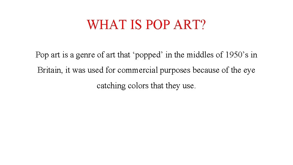 WHAT IS POP ART? Pop art is a genre of art that ‘popped’ in