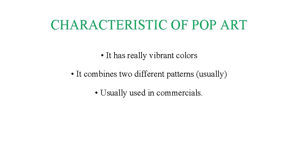 CHARACTERISTIC OF POP ART • It has really vibrant colors • It combines two