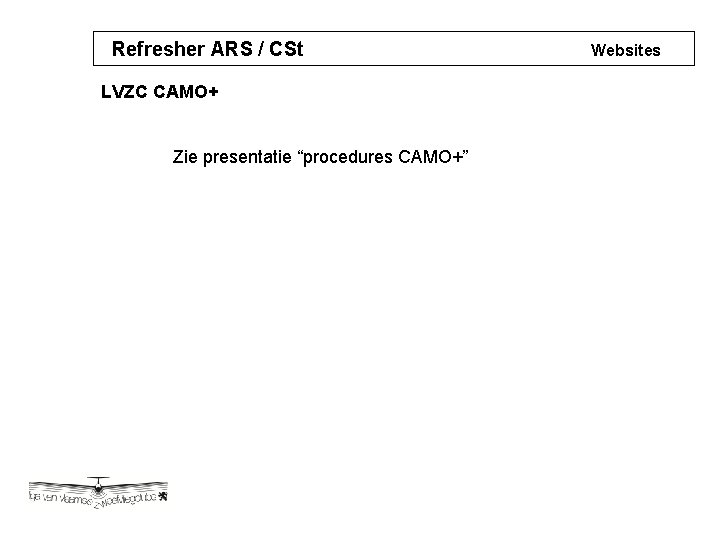 Refresher ARS / CSt LVZC CAMO+ Zie presentatie “procedures CAMO+” Websites 