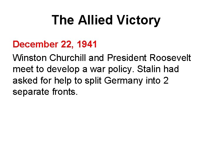 The Allied Victory December 22, 1941 Winston Churchill and President Roosevelt meet to develop