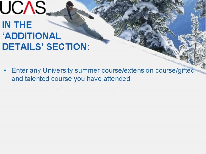 IN THE ‘ADDITIONAL DETAILS’ SECTION: • Enter any University summer course/extension course/gifted and talented
