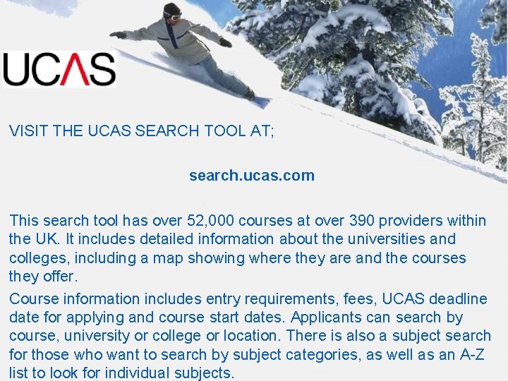 VISIT THE UCAS SEARCH TOOL AT; search. ucas. com This search tool has over