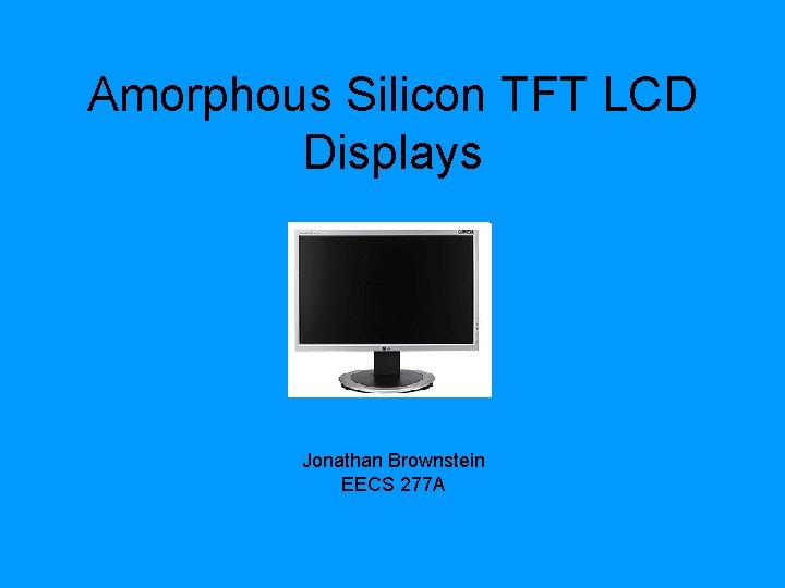 Amorphous Silicon TFT LCD Displays Jonathan Brownstein EECS 277 A 
