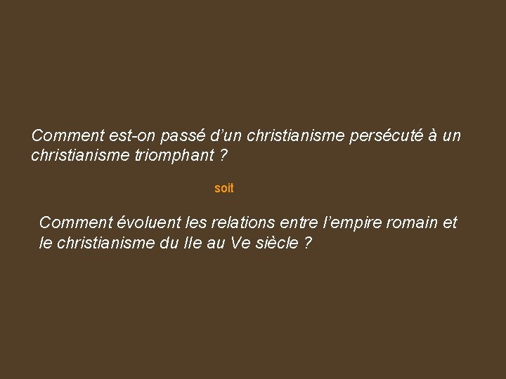 Comment est-on passé d’un christianisme persécuté à un christianisme triomphant ? soit Comment évoluent