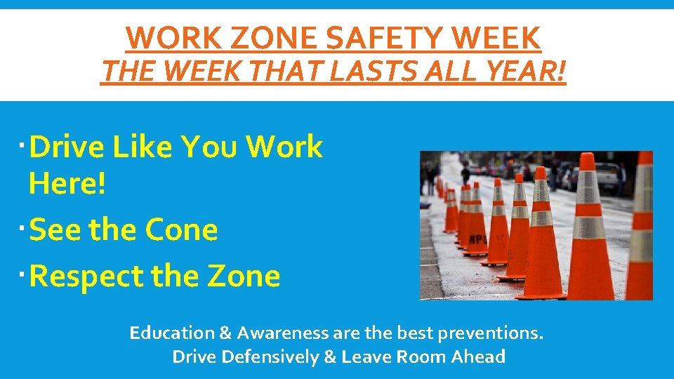 WORK ZONE SAFETY WEEK THE WEEK THAT LASTS ALL YEAR! Drive Like You Work