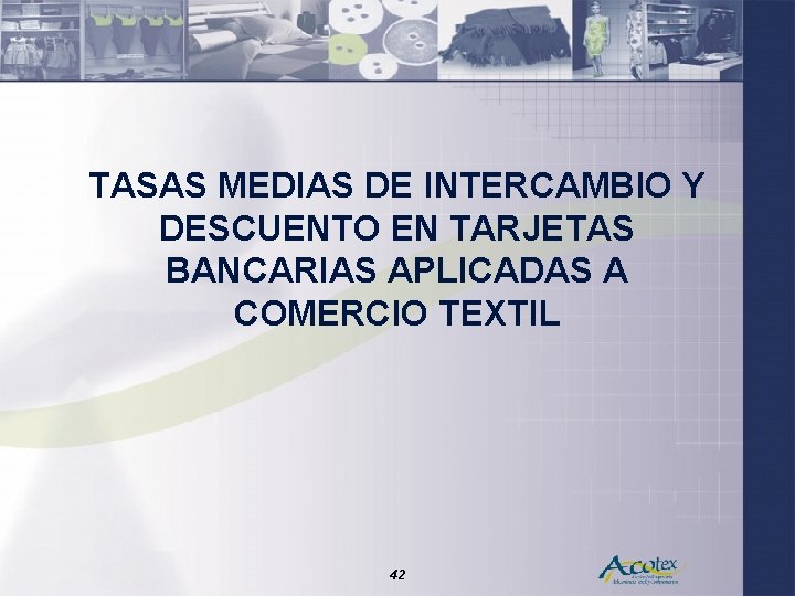 TASAS MEDIAS DE INTERCAMBIO Y DESCUENTO EN TARJETAS BANCARIAS APLICADAS A COMERCIO TEXTIL 42