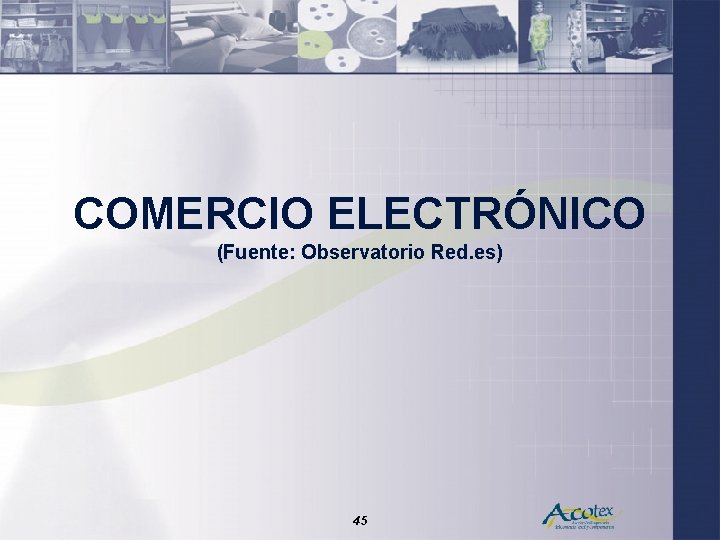 COMERCIO ELECTRÓNICO (Fuente: Observatorio Red. es) 45 