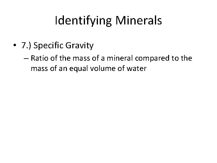 Identifying Minerals • 7. ) Specific Gravity – Ratio of the mass of a