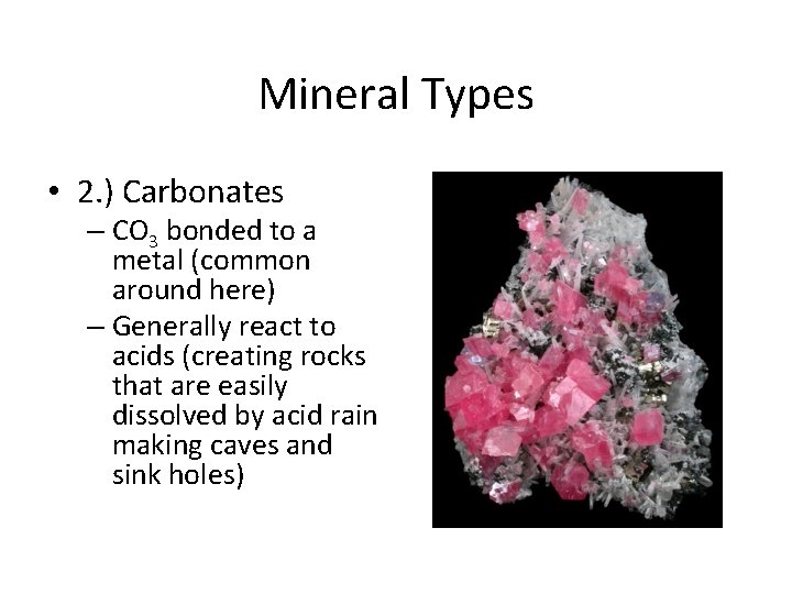 Mineral Types • 2. ) Carbonates – CO 3 bonded to a metal (common