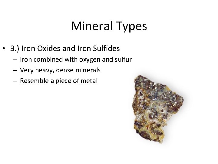 Mineral Types • 3. ) Iron Oxides and Iron Sulfides – Iron combined with