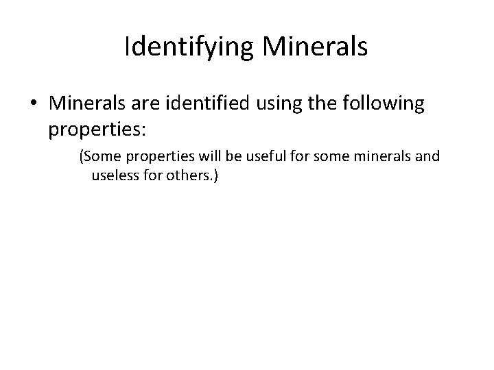 Identifying Minerals • Minerals are identified using the following properties: (Some properties will be