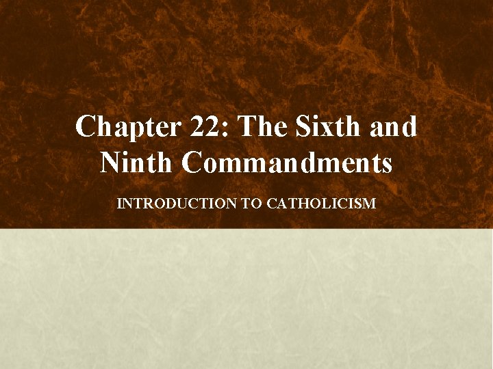 Chapter 22: The Sixth and Ninth Commandments INTRODUCTION TO CATHOLICISM 