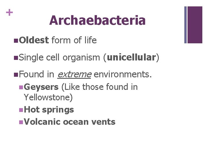 + Archaebacteria n. Oldest form of life n. Single cell organism (unicellular) n. Found