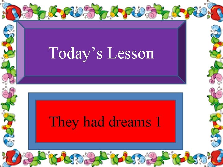Today’s Lesson They had dreams 1 