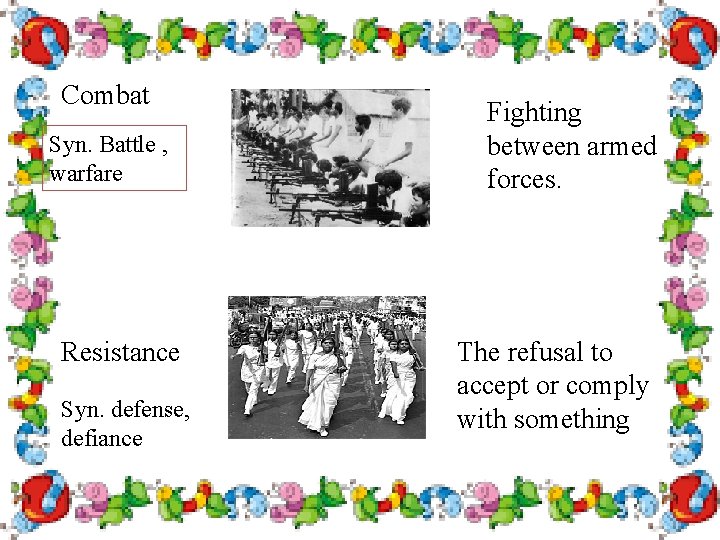 Combat Syn. Battle , warfare Resistance Syn. defense, defiance Fighting between armed forces. The