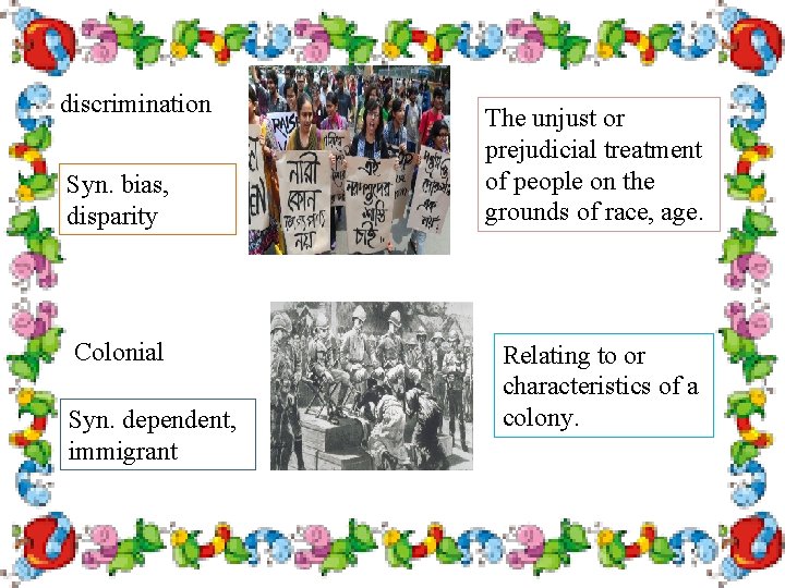 discrimination Syn. bias, disparity Colonial Syn. dependent, immigrant The unjust or prejudicial treatment of