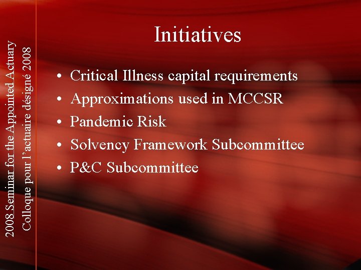 2008 Seminar for the Appointed Actuary Colloque pour l’actuaire désigné 2008 Initiatives • •