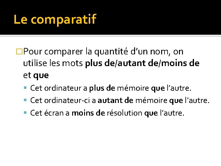 Le comparatif �Pour comparer la quantité d’un nom, on utilise les mots plus de/autant