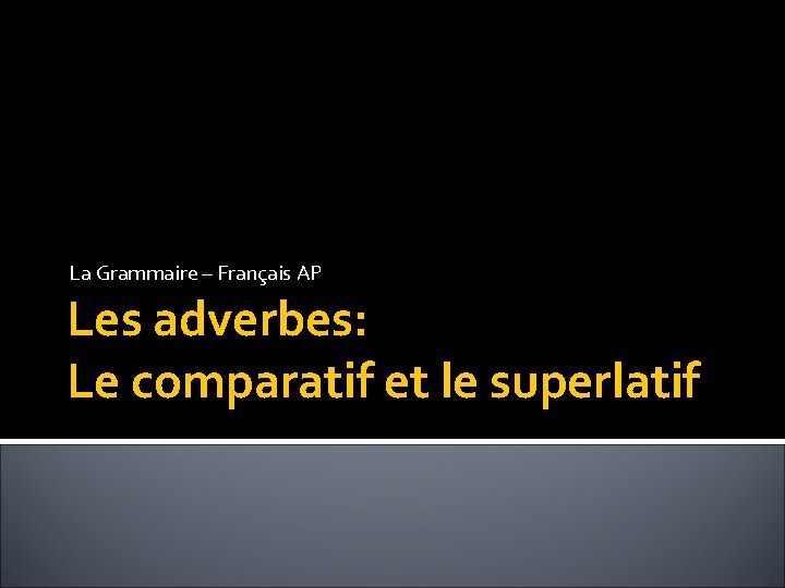 La Grammaire – Français AP Les adverbes: Le comparatif et le superlatif 