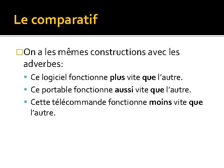 Le comparatif �On a les mêmes constructions avec les adverbes: Ce logiciel fonctionne plus