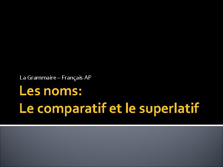 La Grammaire – Français AP Les noms: Le comparatif et le superlatif 