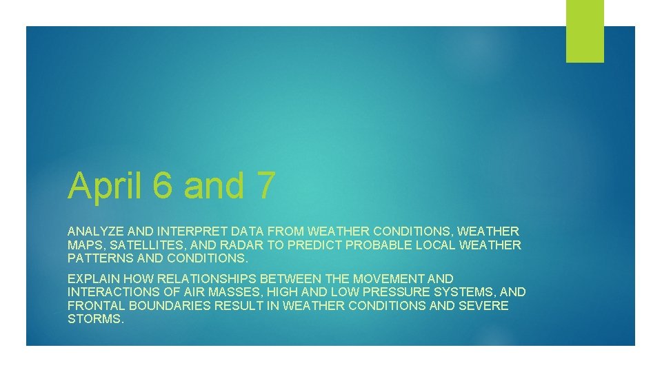 April 6 and 7 ANALYZE AND INTERPRET DATA FROM WEATHER CONDITIONS, WEATHER MAPS, SATELLITES,