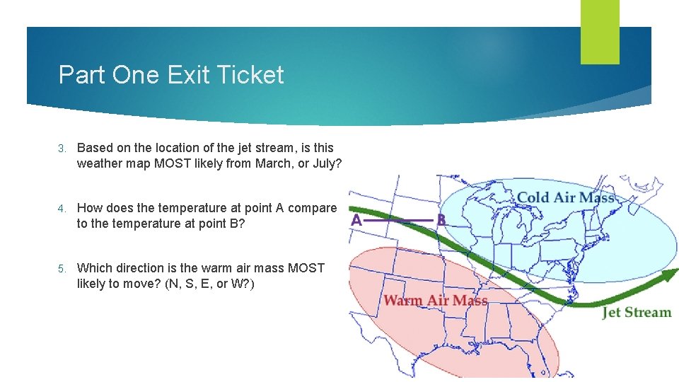 Part One Exit Ticket 3. Based on the location of the jet stream, is